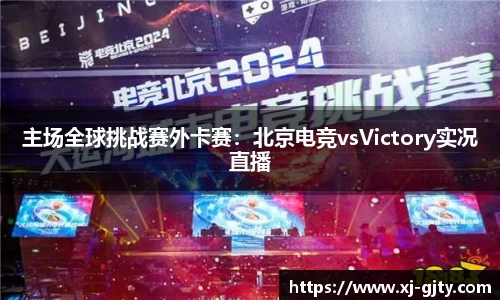 主场全球挑战赛外卡赛：北京电竞vsVictory实况直播