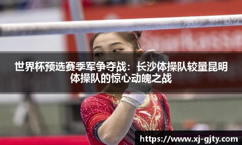 世界杯预选赛季军争夺战：长沙体操队较量昆明体操队的惊心动魄之战